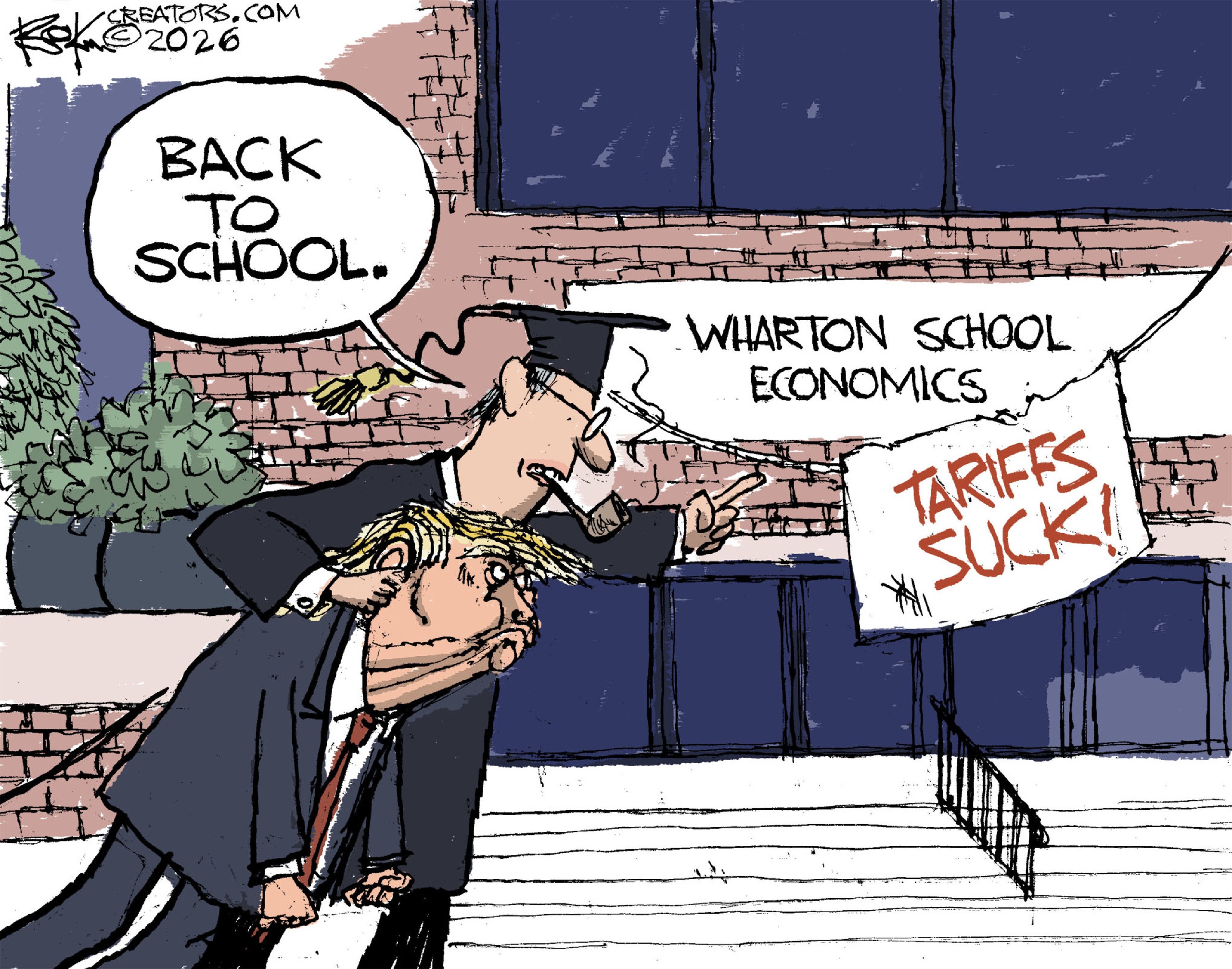 A college professor with a pipe in his mouth and a graduation cap on his head drags Donald Trump back to the Wharton School of Economics. Someone has hung a sign outside that reads, &amp;ldquo;Tariffs Suck!&amp;rdquo; and the professor says, &amp;ldquo;Back to school.&amp;rdquo;