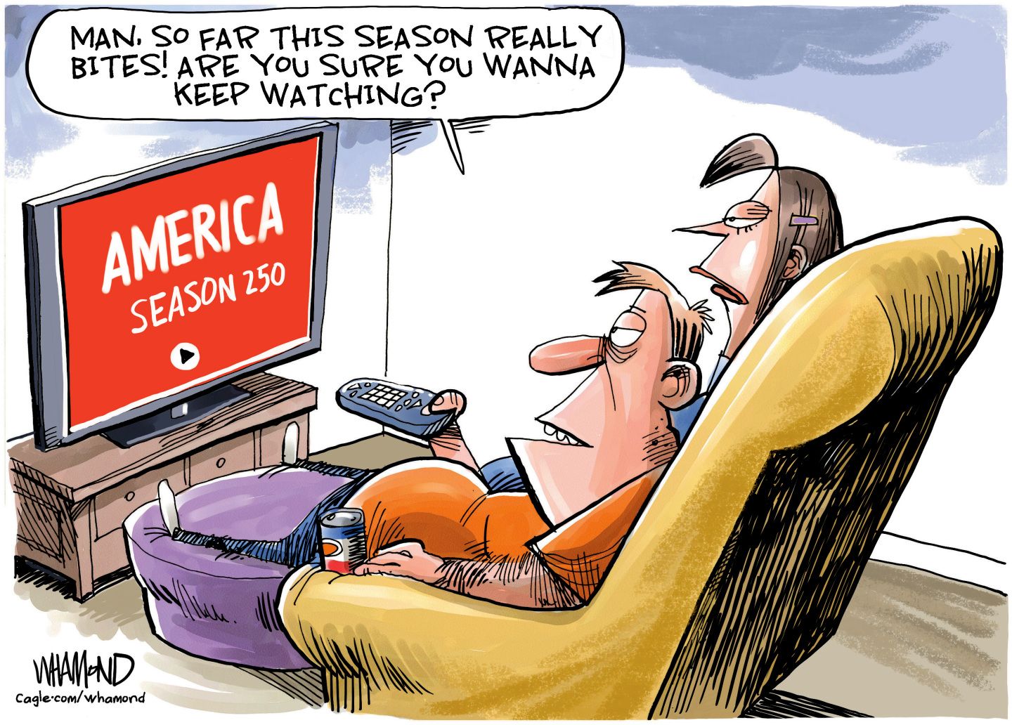 
                                A woman and a man sit at home watching “America: Season 250” on television. The man says, “Man. So far this season really bites! Are you sure you wanna keep watching?”
                            