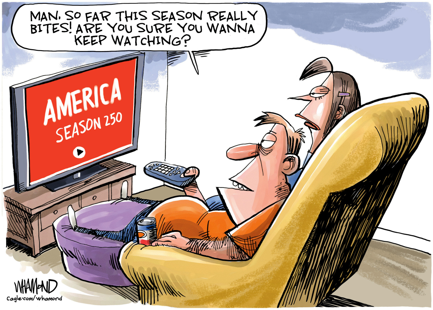 A woman and a man sit at home watching &amp;ldquo;America: Season 250&amp;rdquo; on television. The man says, &amp;ldquo;Man. So far this season really bites! Are you sure you wanna keep watching?&amp;rdquo;