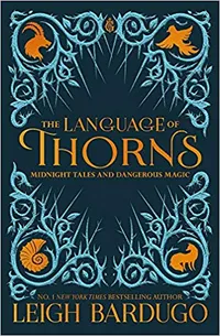 The Language of Thorns: Midnight Tales and Dangerous Magic by Leigh Bardugo