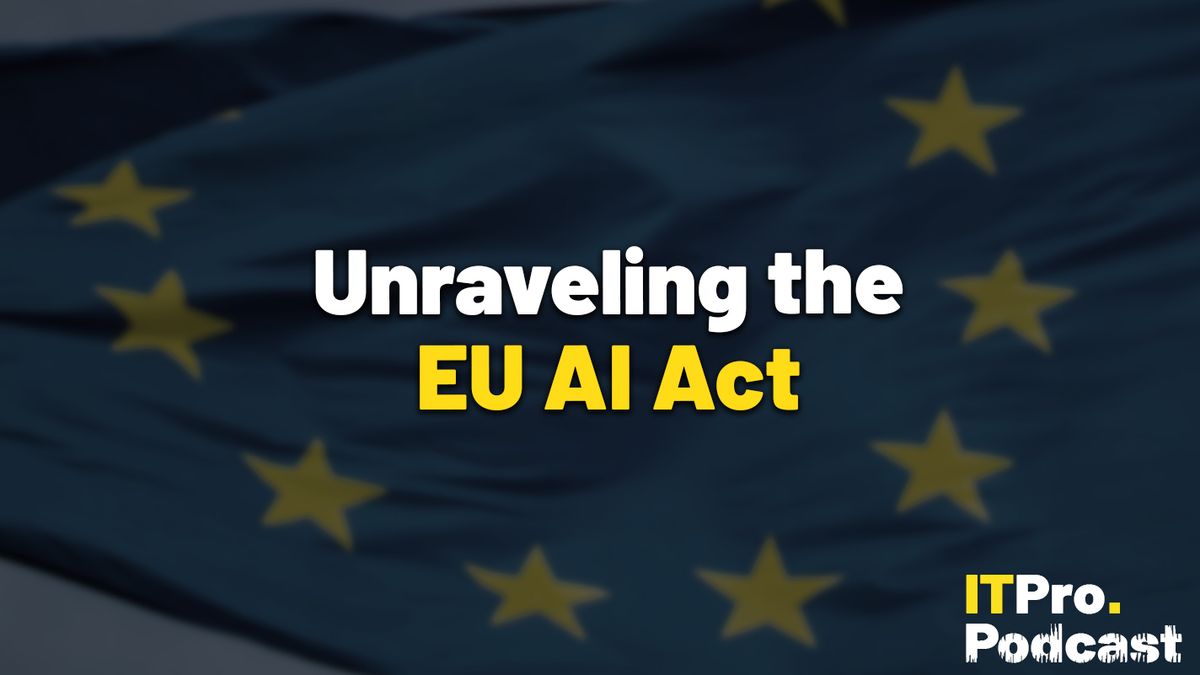 The words &quot;Unraveling the EU AI Act&quot; against a blurred image of the EU flag. Decorative: The words &quot;EU AI Act&quot; are yellow and the rest are in white. The ITPro Podcast logo is in the bottom right corner.