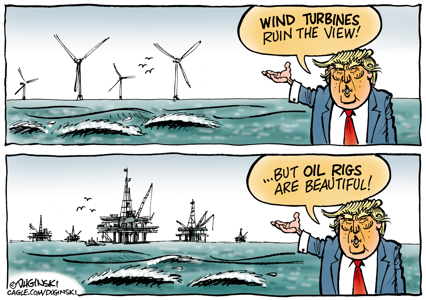 Donald Trump points at wind turbines on the water in the top panel of this two-panel cartoon. He says, &amp;ldquo;Wind turbines ruin the view.&amp;rdquo; In the bottom panel, he points at oil rigs in the ocean and says, &amp;ldquo;But oil rigs are beautiful!&amp;rdquo;
