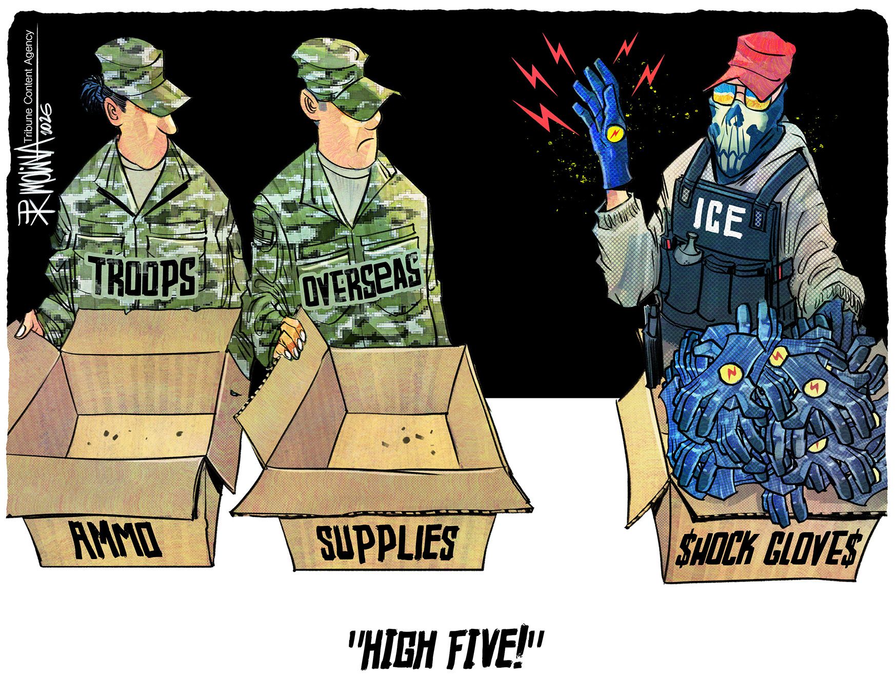 
                                Two men in military fatigues labeled “Troops Overseas” are holding empty boxes of ammo and supplies. They look at a masked ICE agent who holds up an electric shock glove taken from a box full of supplies. The ICE agent says, “High five!”
                            