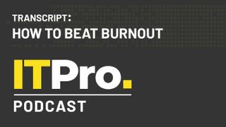 The IT Pro Podcast Transcript : How to beat burnout