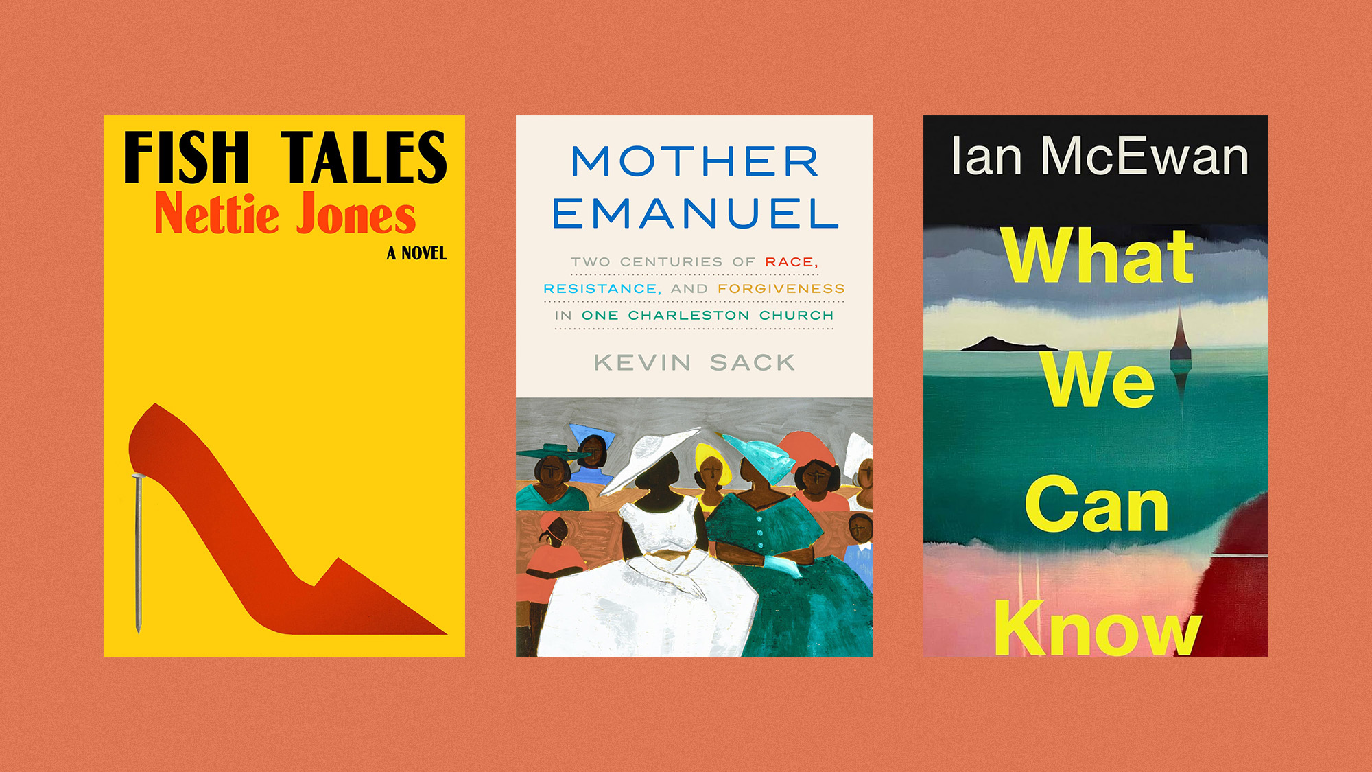 Book covers of &lsquo;Fish Tales&rsquo; by Nettie Jones, 'Mother Emanuel' by Kevin Sack, and 'What We Can Know' by Ian McEwan