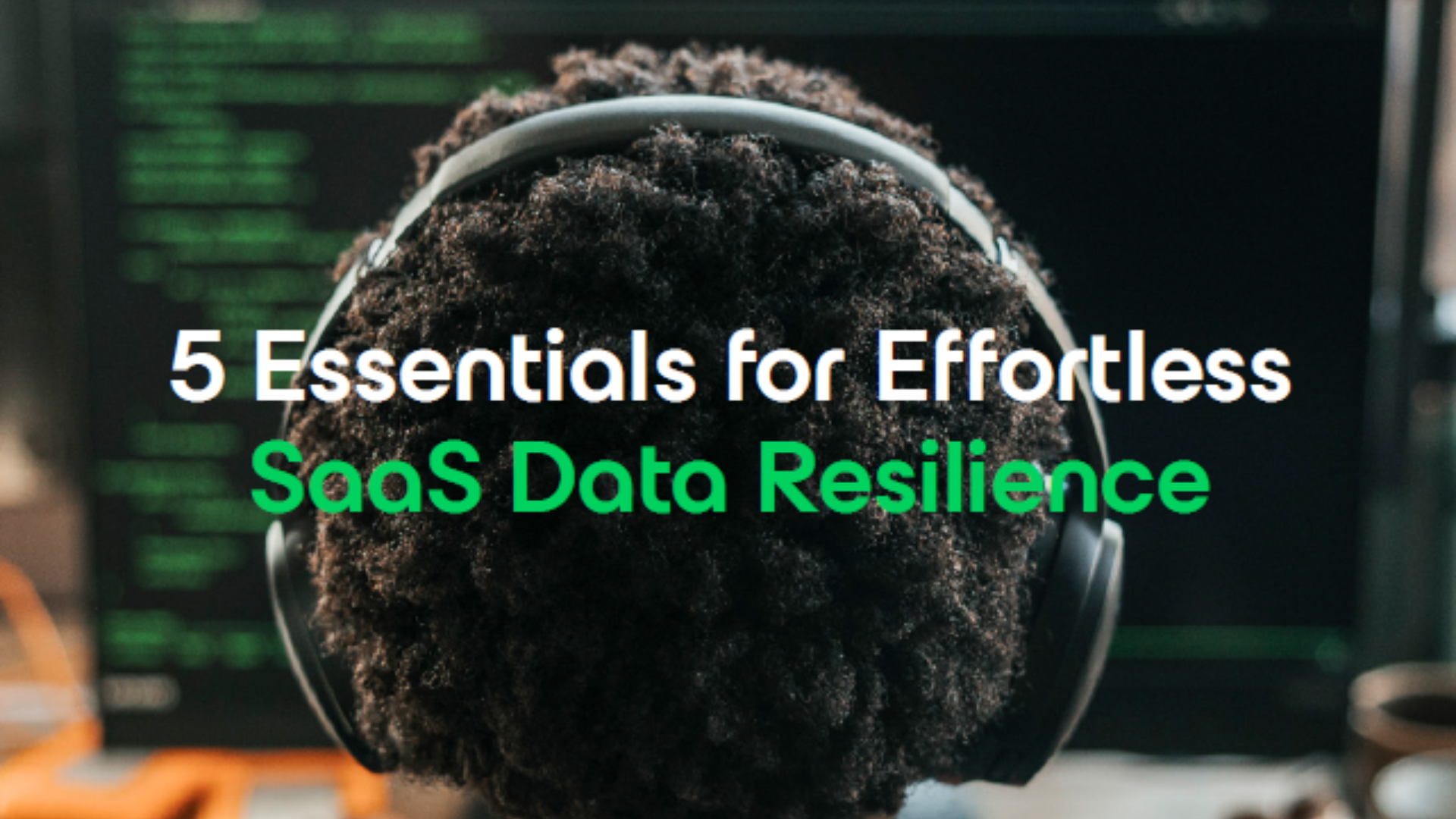 5 Essentials for Effortless SaaS Data Resilience