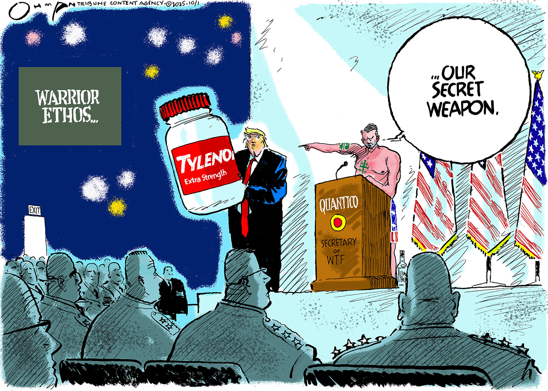 This cartoon takes place in the auditorium at Quantico and is titled &amp;ldquo;Warrior Ethos.&amp;rdquo; Donald Trump holds a giant bottle of Extra Stength Tylenol as generals look on. A shirtless Pete Hegeth is behind a podium labeled &amp;ldquo;Secretary of WTF&amp;rdquo; and points at Trump. Hegseth says, &amp;ldquo;Our secret weapon.&amp;rdquo;