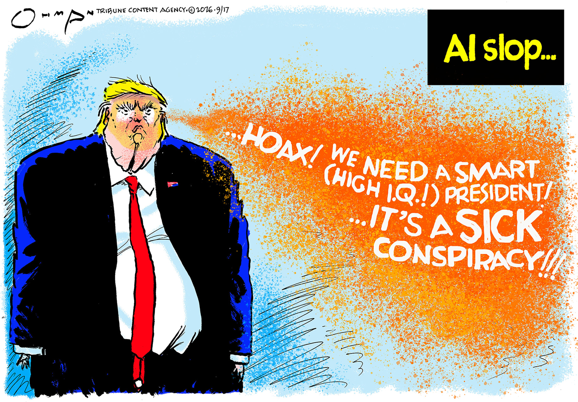This cartoon is titled &amp;ldquo;AI slop&amp;hellip;&amp;rdquo; and depicts Donald Trump with an orange cloud emerging from his ear which reads, &amp;ldquo;Hoax! We need a smart (high I.Q.!) president!... It&amp;rsquo;s a sick conspiracy!!!&amp;rdquo;