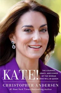 Kate! The Courage, Grace, and Power of the Woman Who Will Be Queen by Christopher Andersen | &pound;17.04 (was &pound;20) at Amazon