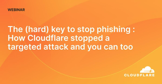 The hard key to stop phishing How Cloudflare stopped a targeted attack and you can too webinar