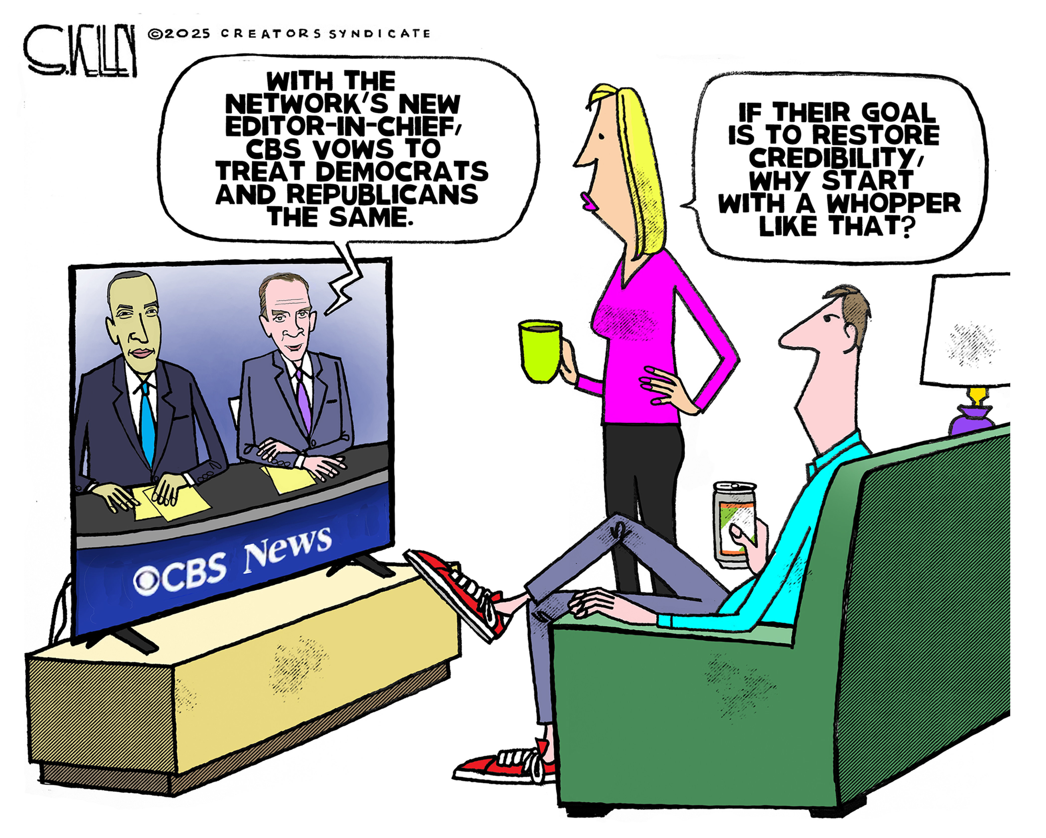 This political cartoon depicts a man and a woman watching CBS News on television. A newscaster on the screen says, &amp;ldquo;With the network&amp;rsquo;s new editor in chief, CBS vows to treat Democrats and Republicans the same.&amp;rdquo; The woman watching says, &amp;ldquo;If their goal is to restore credibility, why start with a whopper like that?&amp;rdquo;