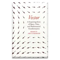 Vector: A Surprising Story of Space, Time, and Mathematical Transformation" by Robyn Arianrhod