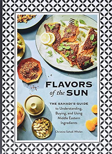 Flavors of the Sun: the Sahadi’s Guide to Understanding, Buying, and Using Middle Eastern Ingredients