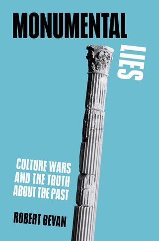 Monumental Lies Culture Wars and the Truth about the Past by Robert Bevan, book cover