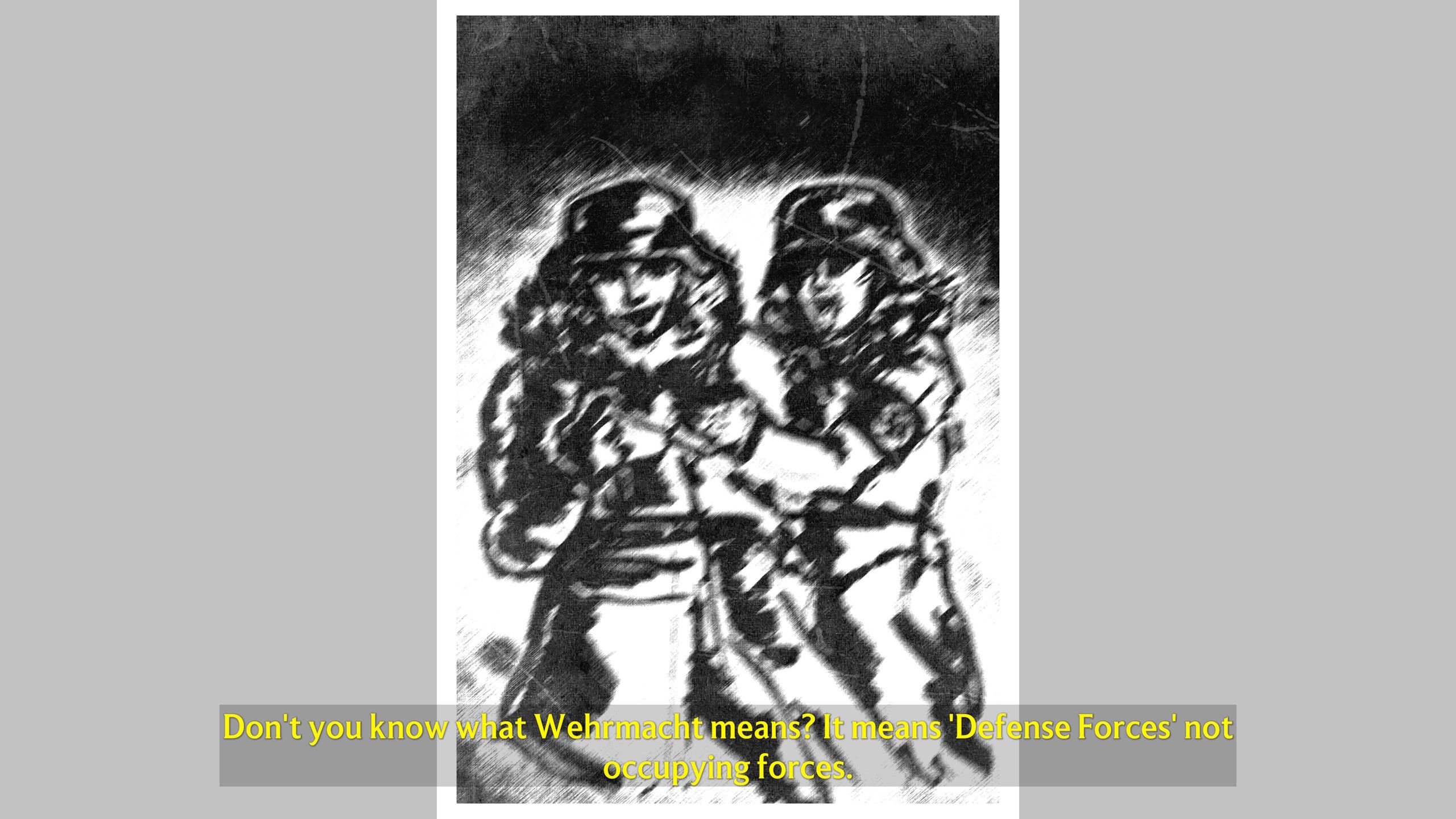 black and white drawing of two Nazi soldiers with text Dont you know what Wehrmacht means? It means Defense Forces not offensive forces