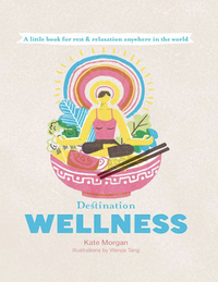 Destination Wellness: A Little Book for Rest and Relaxion Anywhere in the World, £10 | Amazon