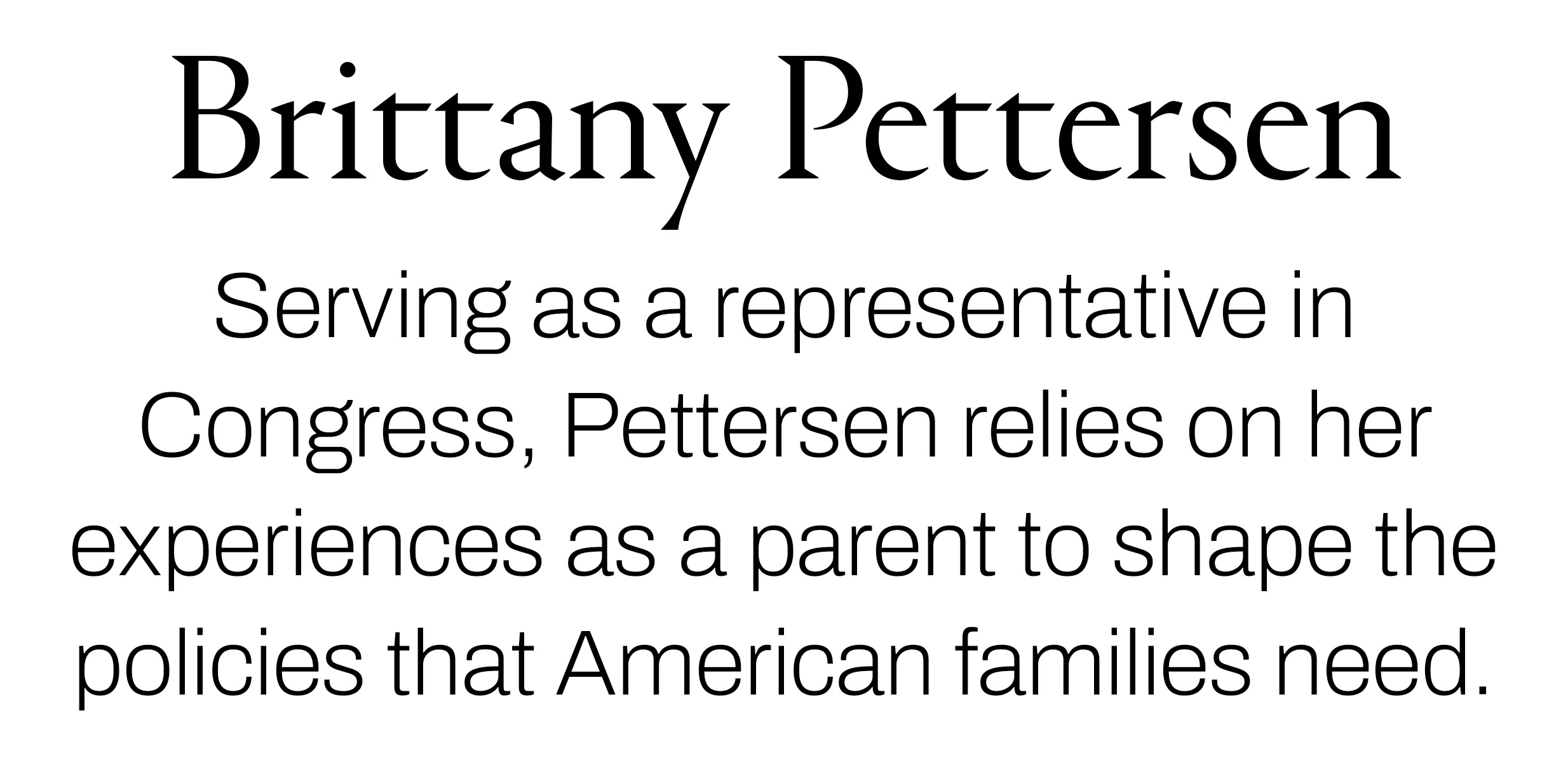 Text reading &amp;ldquo;Brittany Pettersen. Serving as a representative in Congress, Pettersen relies on her experiences as a parent to shape the policies that American families need.&amp;rdquo;