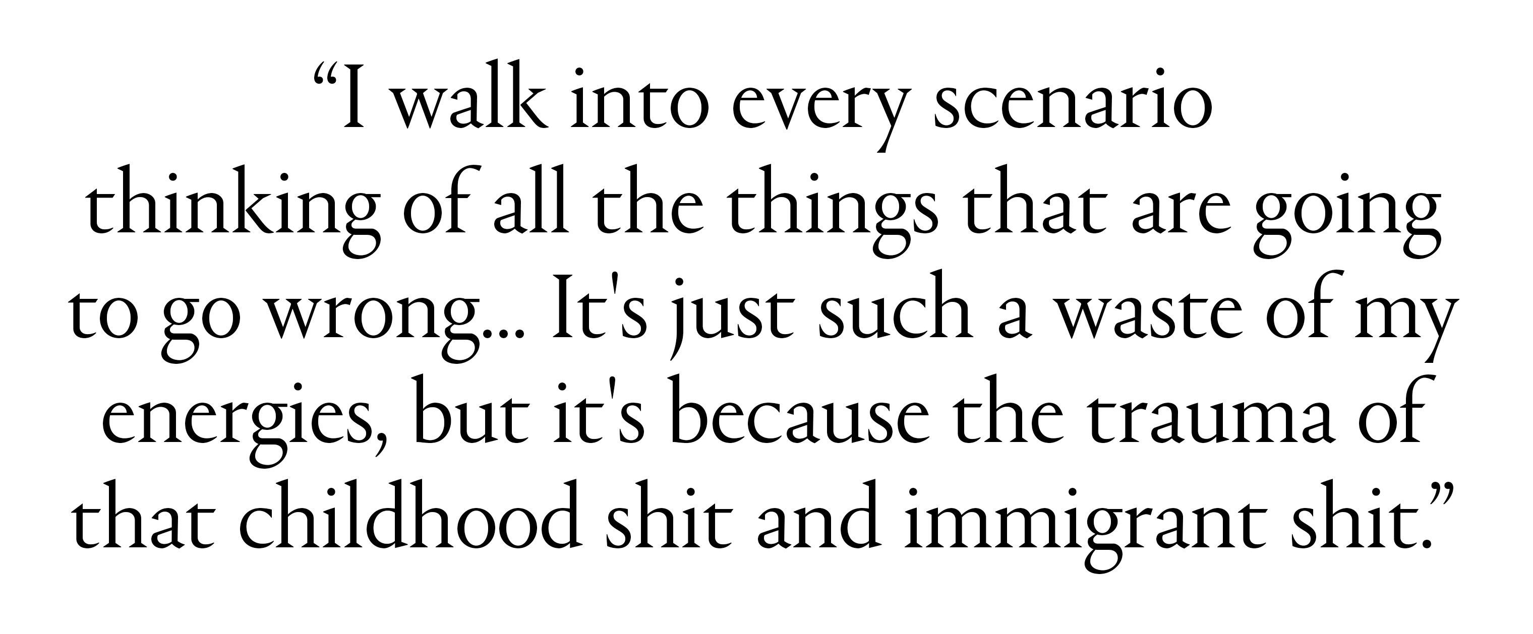 text that says i walk into every scenario thinking of all the things that are going to go wrong it&#039;s just such a waste of my energies but it&#039;s because the trauma of that childhood shit and immigrant shit