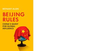 Beijing Rules: China's Quest for Global Influence by Bethany Allen