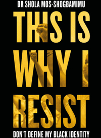 This is Why I Resist by Dr Shola Mos-Shogbamimu–£18.50| Afrori Books