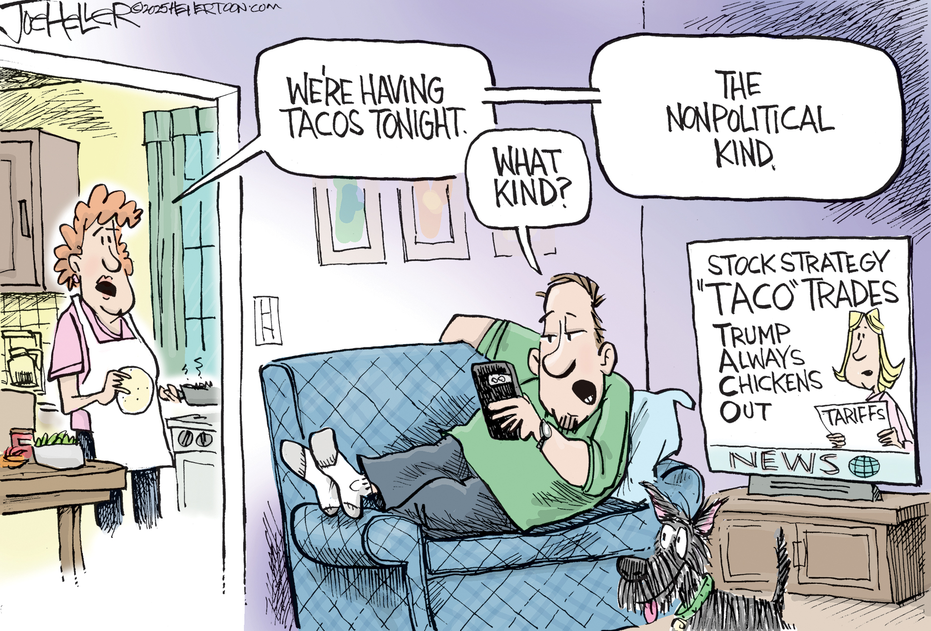 This political cartoon takes place in a typical home with a man sitting on a couch and a woman emerging from the kitchen with an apron and a soft-shell taco in her hand. There's a TV screen with a newscast headlined "Stock Strategy. 'TACO' trades. Trump Always Chickens Out." The woman says, "We're having tacos tonight." "What kind?" asks the man. The woman responds, "The non-political kind."