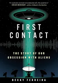 First Contact: The Story of Our Obsession with Aliens by Becky Ferreira