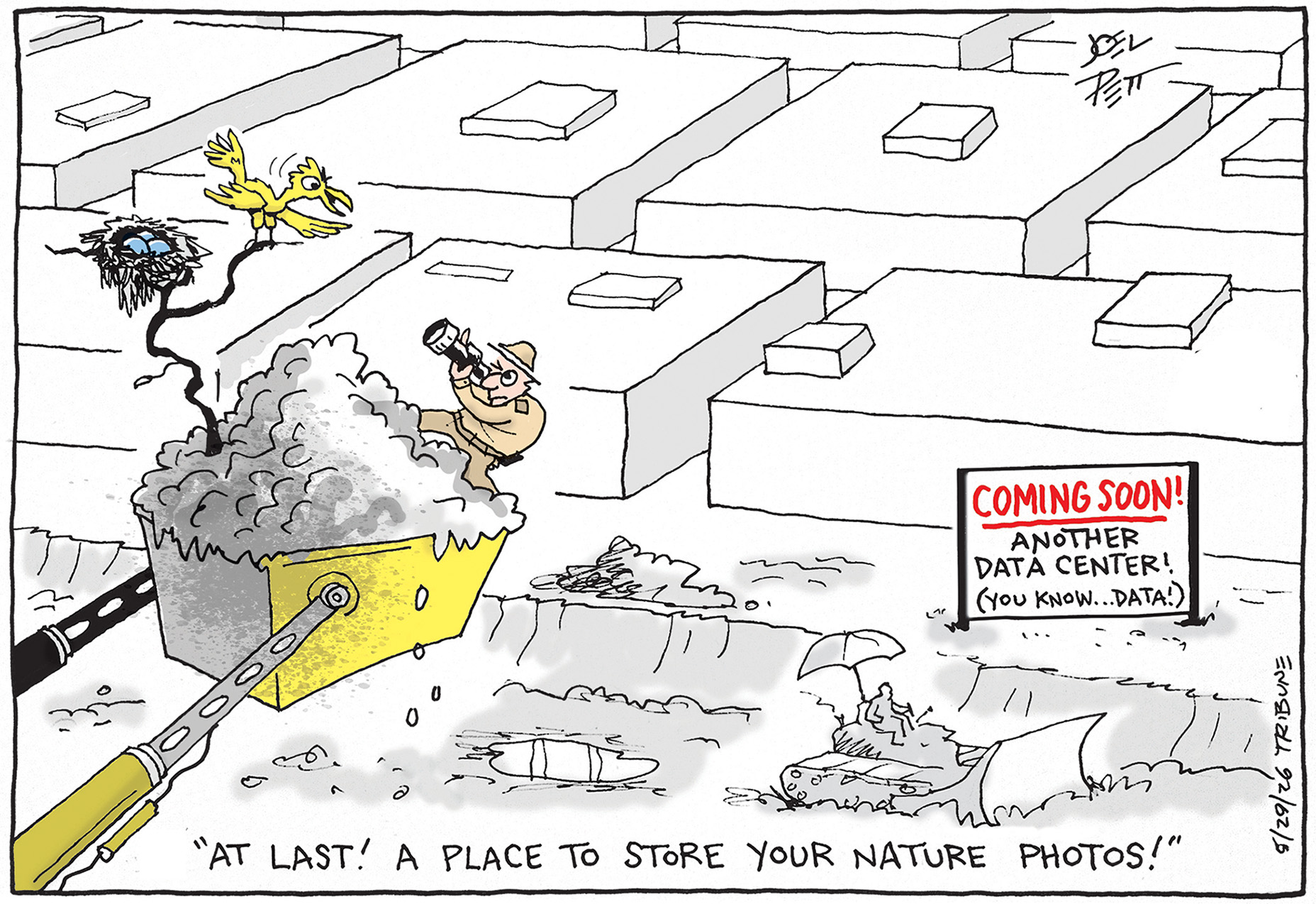A photographer is in the bucket of a construction machine taking a picture of a bird as the machine works to build a massive data center. The bird&amp;rsquo;s nest is going to be destroyed as the center is built. The sign in front of the center reads, &amp;ldquo;Coming soon! Another data center! (you know&amp;hellip;data!)&amp;rdquo; The bird says to the man, &amp;ldquo;At last! A place to store your nature photos.&amp;rdquo;