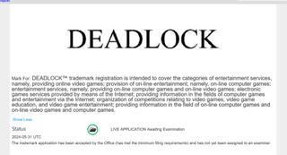 Deadlock trademark filing: "Mark For: DEADLOCK™ trademark registration is intended to cover the categories of entertainment services, namely, providing online video games; provision of on-line entertainment, namely, on-line computer games; entertainment services, namely, providing on-line computer games and on-line video games; electronic games services provided by means of the Internet; providing information in the fields of computer games and entertainment via the Internet; organization of competitions relating to video games, video game education, and video game entertainment; providing information in the field of on-line computer games and on-line video games and computer games."