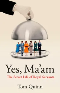 Yes, Ma&rsquo;am: The Secret Life of Royal Servants by Tom Quinn | &pound;16.39 (was &pound;20) at Amazon