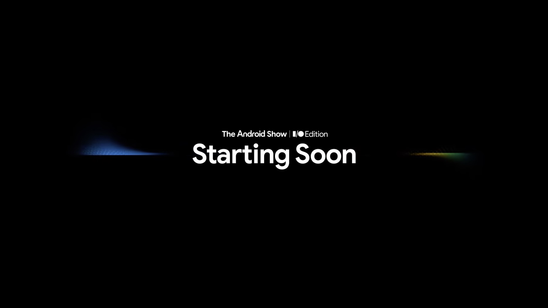 The Android Show Starting Soon