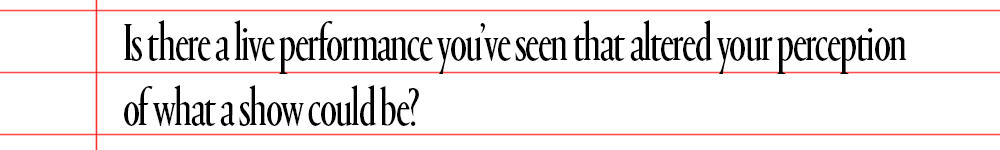 text that says is there a live performance that altered your perception of what a how could be