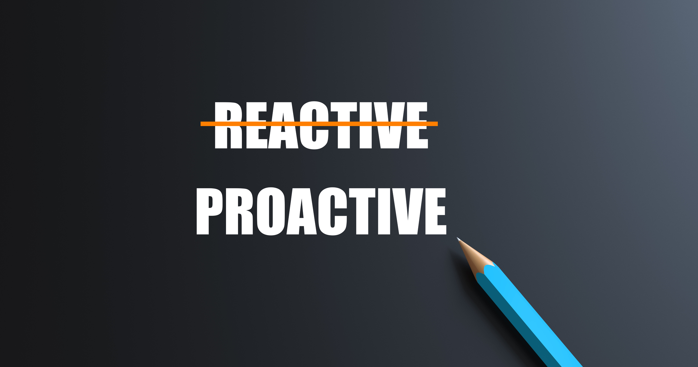 Proactive Not Reactive Concept