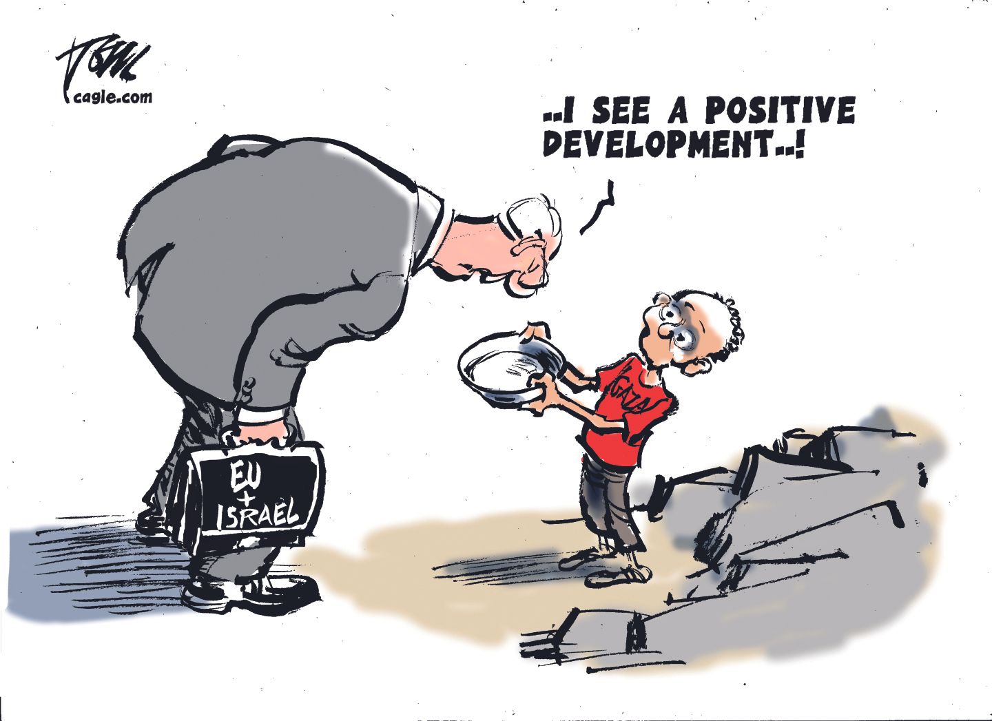 
                                This cartoon depicts a man in a suit who holds a briefcase that reads “EU + Israel”. He’s looking into an empty bowl held by a starving child labeled “GAZA”. The man says, “I see a positive development!”
                            