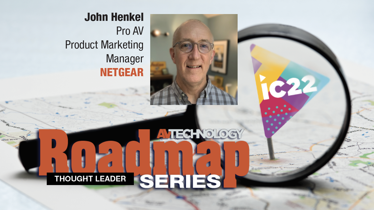 As part of our ongoing AVT Thought Leaders Series, we asked John Henkel, Director of SMB Product Marketing at NETGEAR to provide a rare insider&#039;s perspective into the company&#039;s philosophy and product roadmap heading into InfoComm 2022.