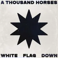 A Thousand Horses - White Flag Down A Thousand Horses - White Flag Down
