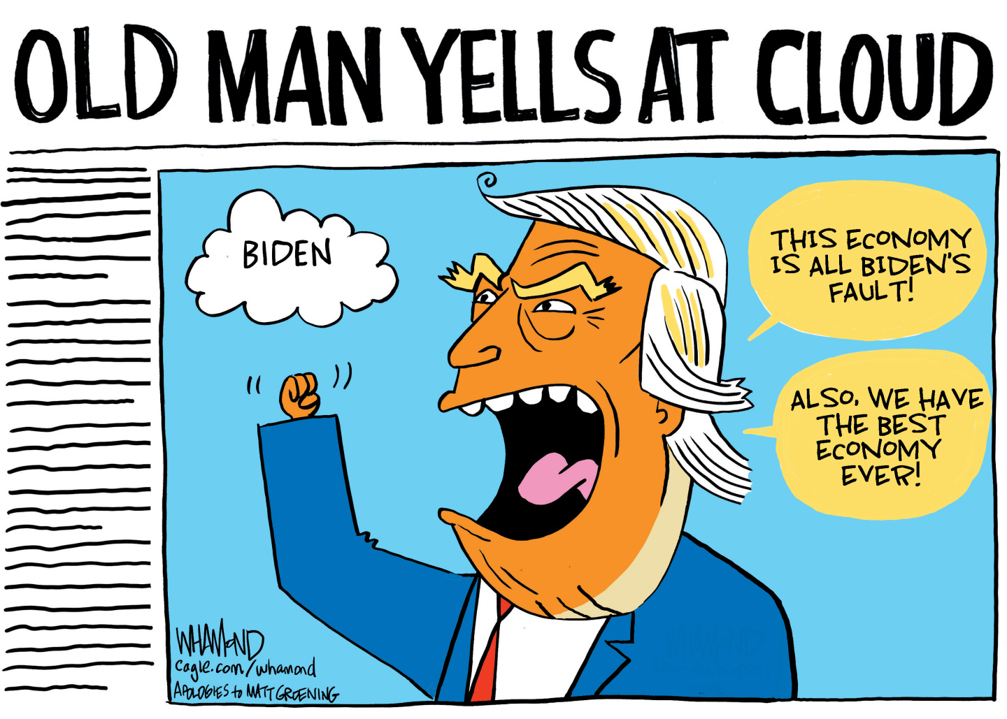 This cartoon is an homage to the Simpsons. It depicts a newspaper with the headline &amp;ldquo;OLD MAN YELLS AT CLOUD.&amp;rdquo; It depicts Donald Trump yelling a cloud named &amp;ldquo;Biden&amp;rdquo; as he shouts, &amp;ldquo;This economy is all Biden&amp;rsquo;s fault! Also, we have the best economy ever!&amp;rdquo;