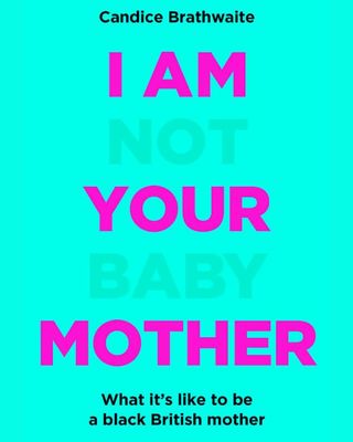 I am Not Your Baby Mother by Candice Brathwaite