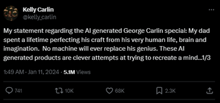 A post that reads: "My statement regarding the AI generated George Carlin special: My dad spent a lifetime perfecting his craft from his very human life, brain and imagination. No machine will ever replace his genius. These AI generated products are clever attempts at trying to recreate a mind…1/3"
