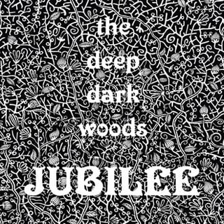 Jubilee — The Deep Dark Woods