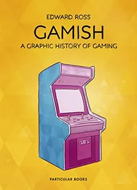 Gamish: A Graphic History of Gaming ($25)