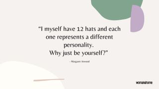 hat quote by Margaret Atwood reads: “I myself have 12 hats and each one represents a different personality. Why just be yourself?”