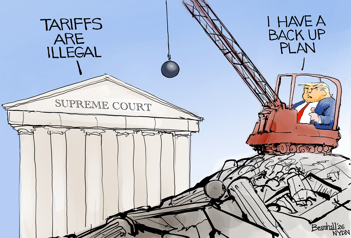 Donald Trump is pictured in the cab of a wrecking-ball construction vehicle. He&amp;rsquo;s outside the Supreme Court, where a voice from the court says, &amp;ldquo;Tariffs are illegal.&amp;rdquo; Trump responds, &amp;ldquo;I have a backup plan.&amp;rdquo;