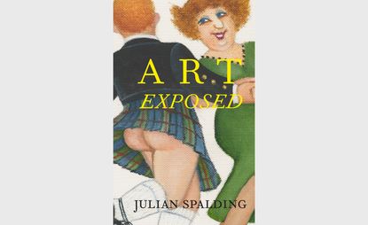 book cover of Art Exposed by Julian Spalding, featuring an image of a man in a kilt dancing and explosing his behind