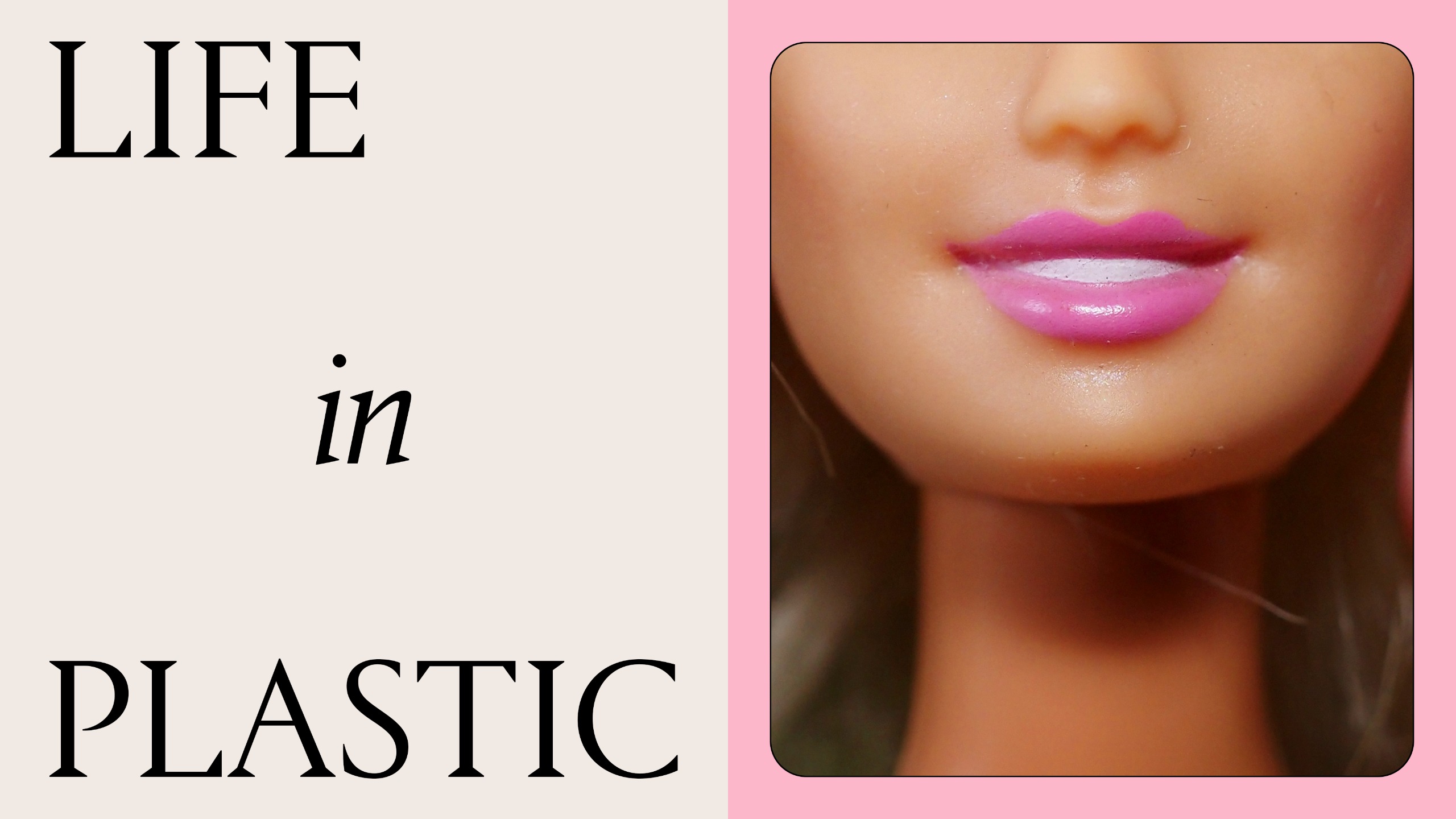 life in plastic black text on a cream background next to a close up of a barbie face