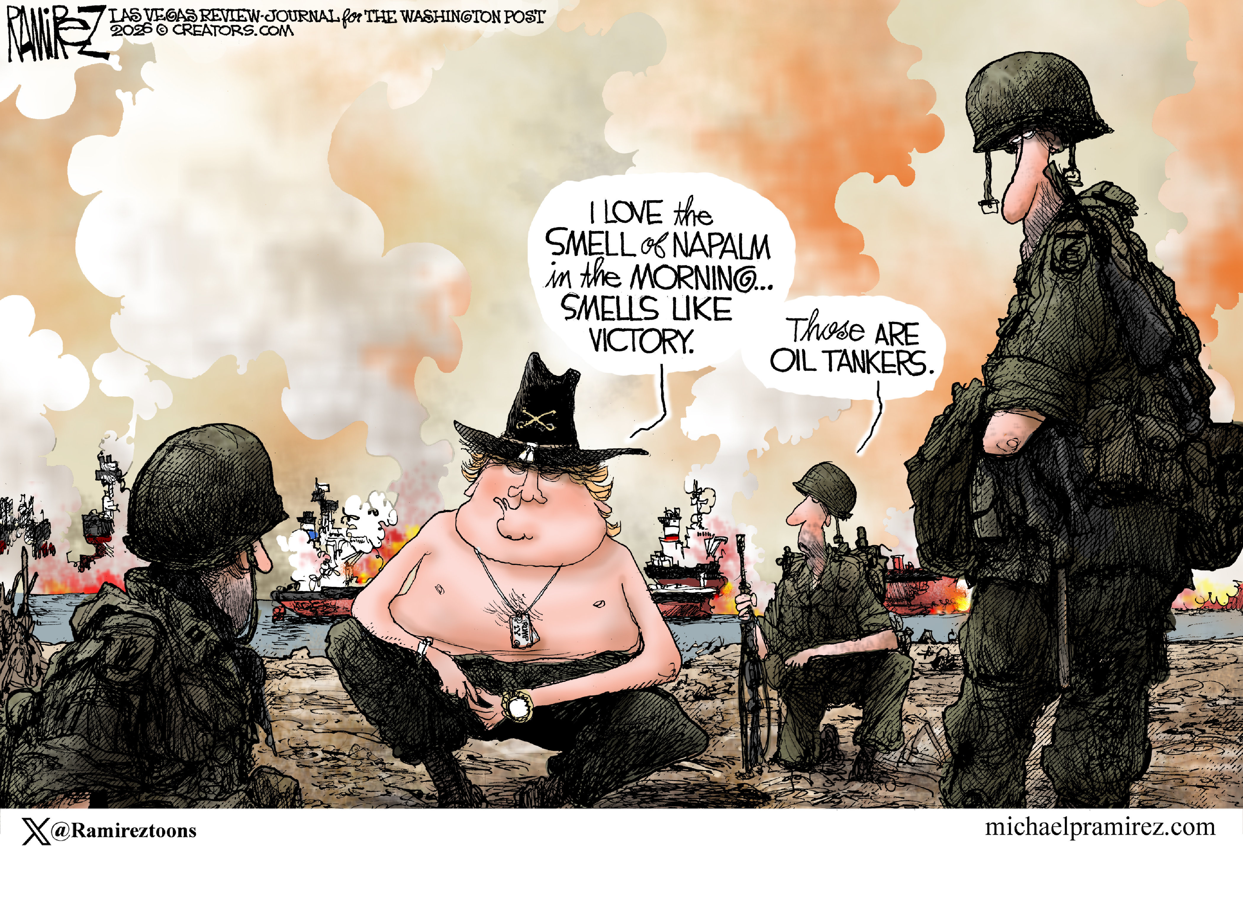 This cartoon depicts Donald Trump as Lieutenant Colonel Bill Kilgore, portrayed by Robert Duvall in &amp;ldquo;Apocalypse Now&amp;rdquo;. Trump is shirtless and wears a hat with the US Cavalry&amp;rsquo;s crossword swords. Three other heavily-armed soldiers are nearby. War rages around the scene, including ships burning. Trump says, &amp;ldquo;I love the smell of napalm in the morning..smells like victory.&amp;rdquo; A soldier says, &amp;ldquo;Those are oil tankers.&amp;rdquo;