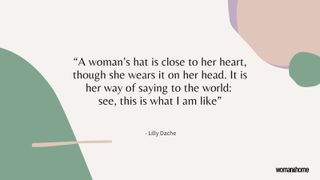 Lilly Dacher hat quote reading: “A woman’s hat is close to her heart, though she wears it on her head. It is her way of saying to the world: see, this is what I am like"