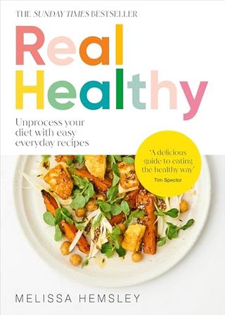 Real Healthy: Unprocess Your Diet With Easy, Everyday Recipes: the Sunday Times Bestseller