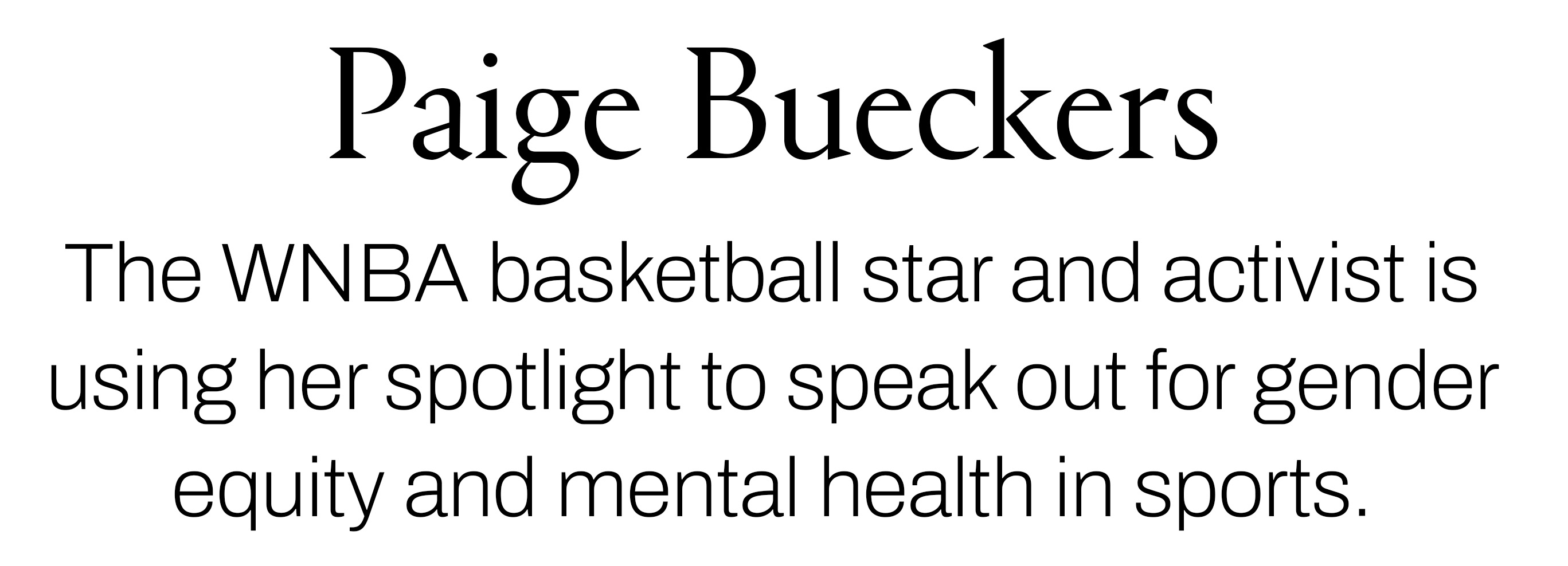 Text reading &amp;ldquo;Paige Bueckers. The WNBA basketball star and activist is using her spotlight to speak out for gender equity and mental health in sports.&amp;rdquo;