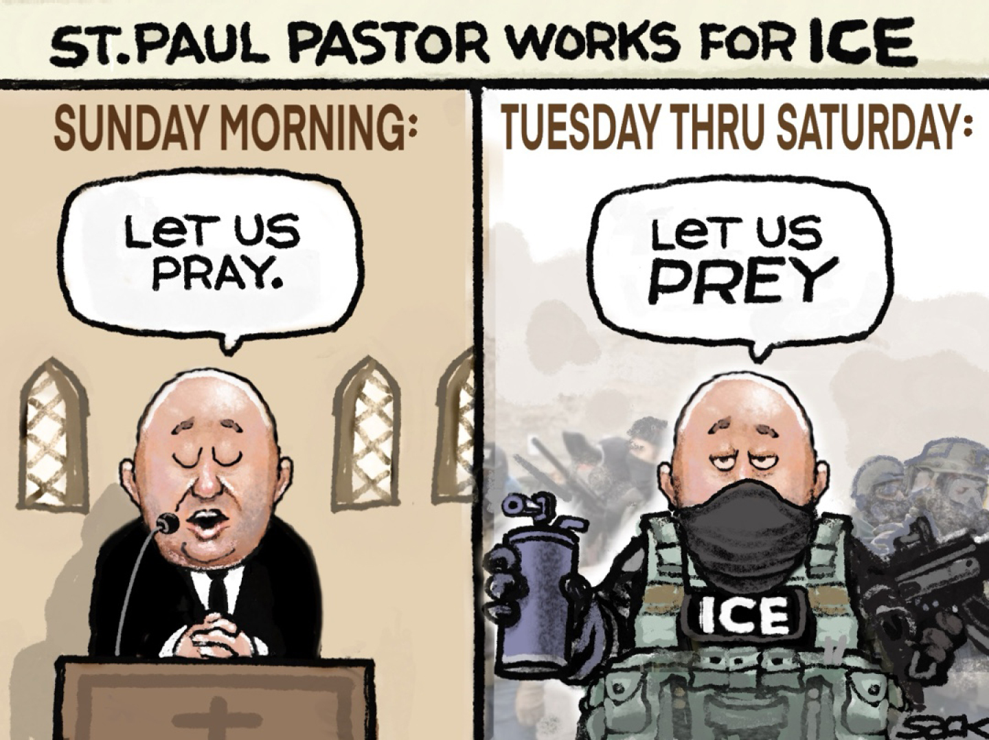 This is a two-panel cartoon titled &amp;ldquo;St. Paul Pastor Works for ICE.&amp;rdquo; On the left, a man is in church. He is at a podium and says, &amp;ldquo;Let us PRAY.&amp;rdquo; At right, the same man is now a masked ICE agent holding a gun and tear-gas canister. He says, &amp;ldquo;Let us P-R-E-Y.&amp;rdquo;