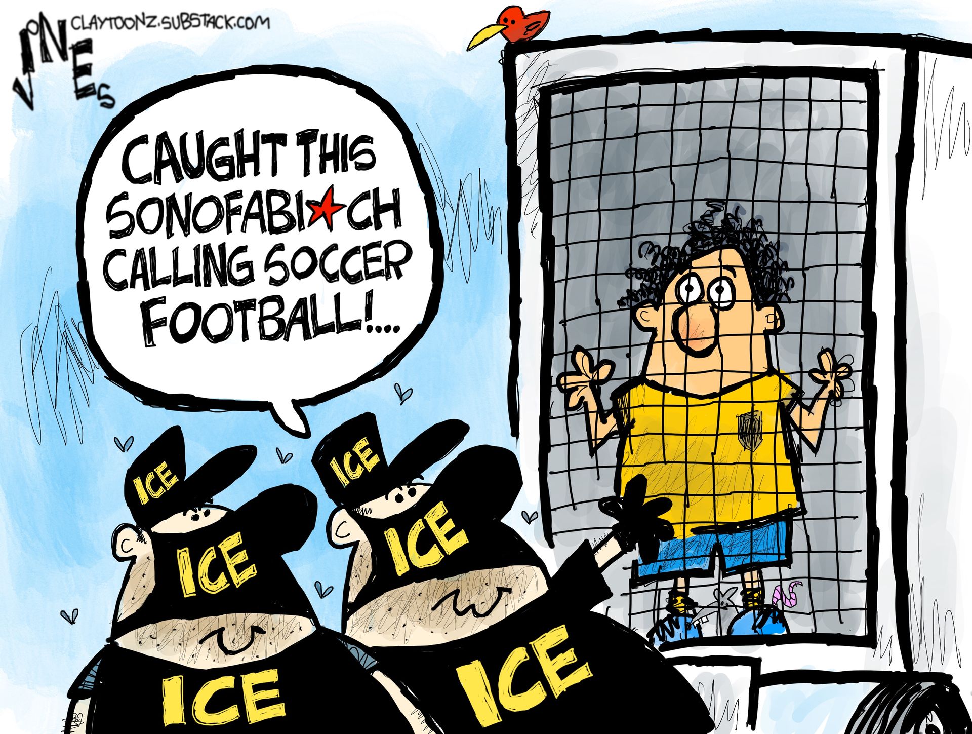 
                                Two masked ICE agents look at a man locked in a cage. One of the agents says, “Caught this sonofabitch calling soccer football!...”
                            